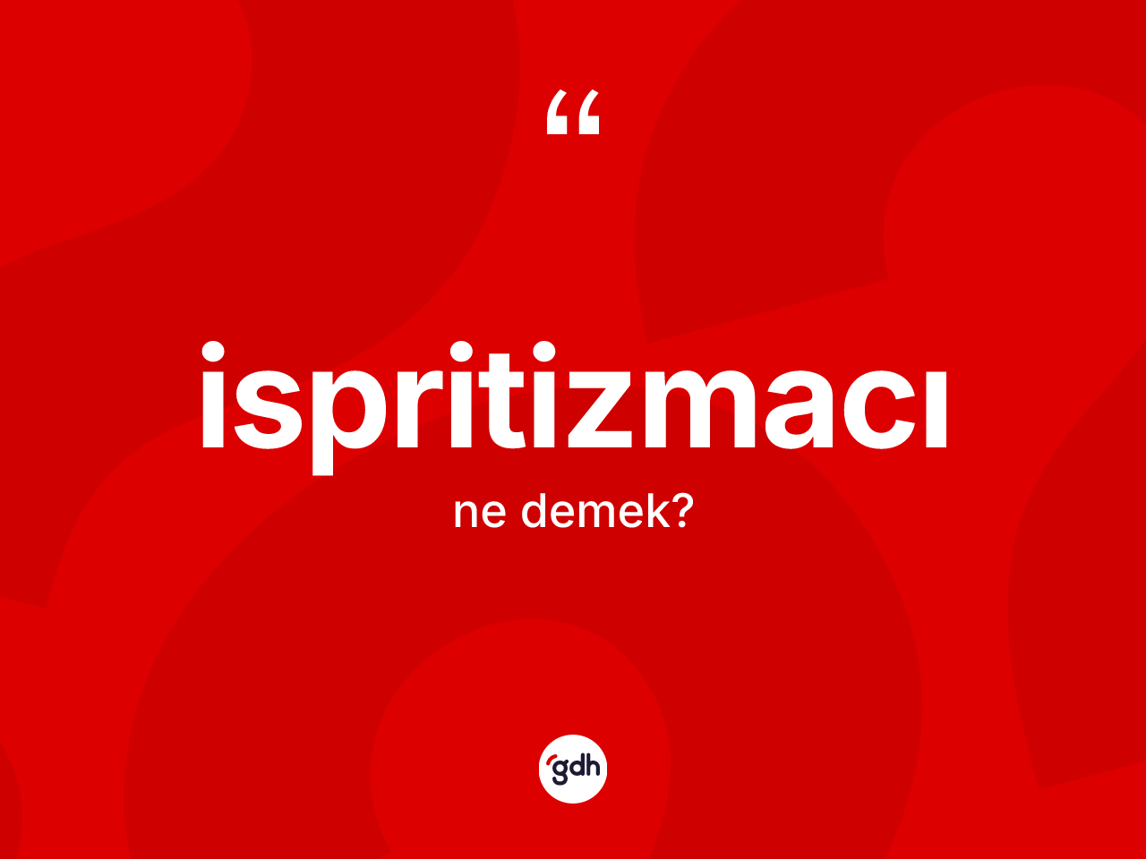 İspritizmacı kelimesinin sözlükteki tanımı nedir? İspritizmacının sözlükteki anlamı nedir?
