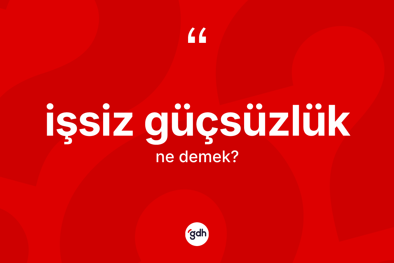 İşsiz güçsüzlük ne demek? İşsiz güçsüzlük kelimesinin özellikleri nelerdir?