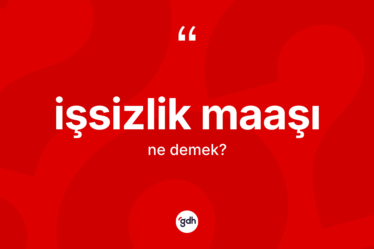 İşsizlik maaşı  kelimesinin anlamı nedir?
