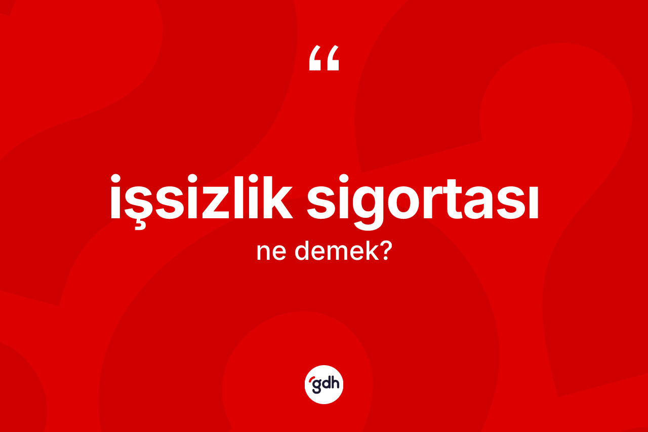 İşsizlik sigortası  kelimesinin anlamı nedir?