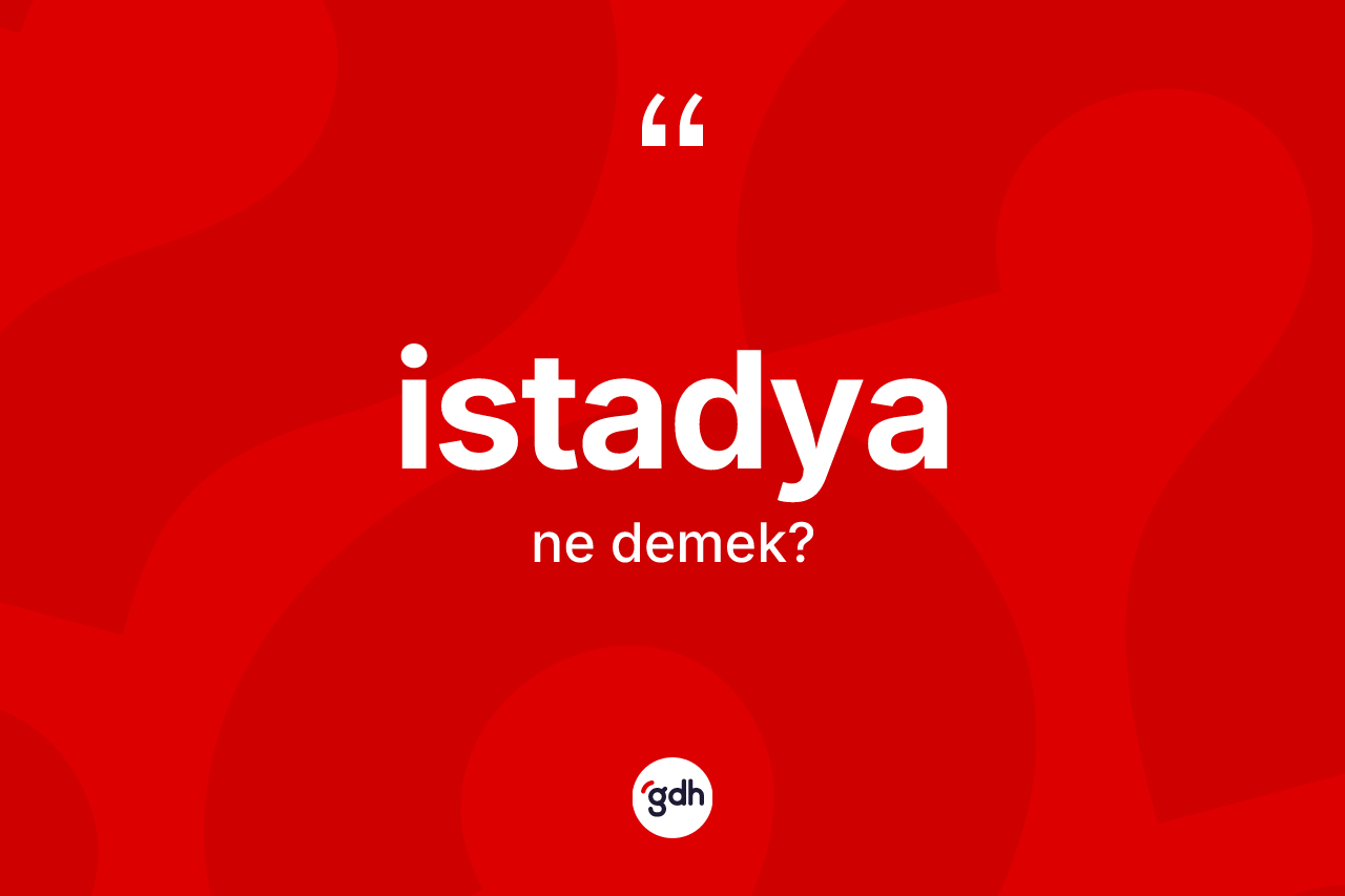 İstadya ne anlama gelir? İstadyanın TDK'ya göre anlamı nedir?