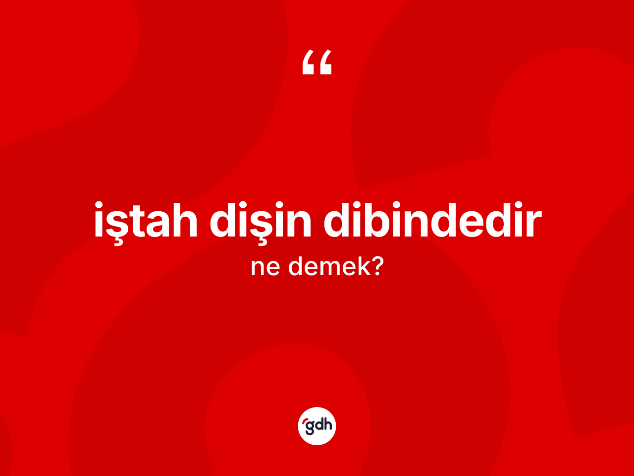 İştah dişin dibindedir ifadesi ne anlama gelir? İştah dişin dibindedir ifadesi nerede kullanılır?