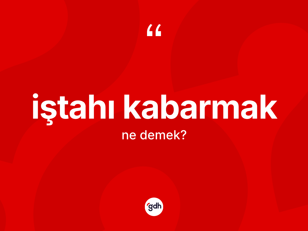 İştahı kabarmak deyiminin anlamı nedir? İştahı kabarmak ifadesinin TDK tanımı nedir?