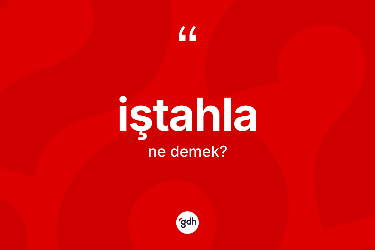 İştahla kelimesi ne anlama gelir? İştahlanın TDK'ya göre anlamı nedir?