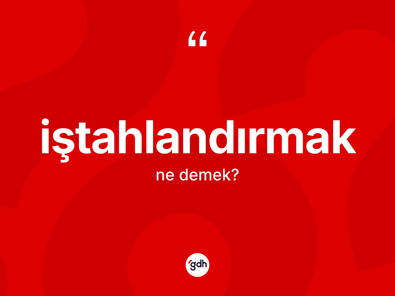 İştahlandırmak kelimesinin anlamı nedir? İştahlandırmağın sözlükteki anlamı nedir?