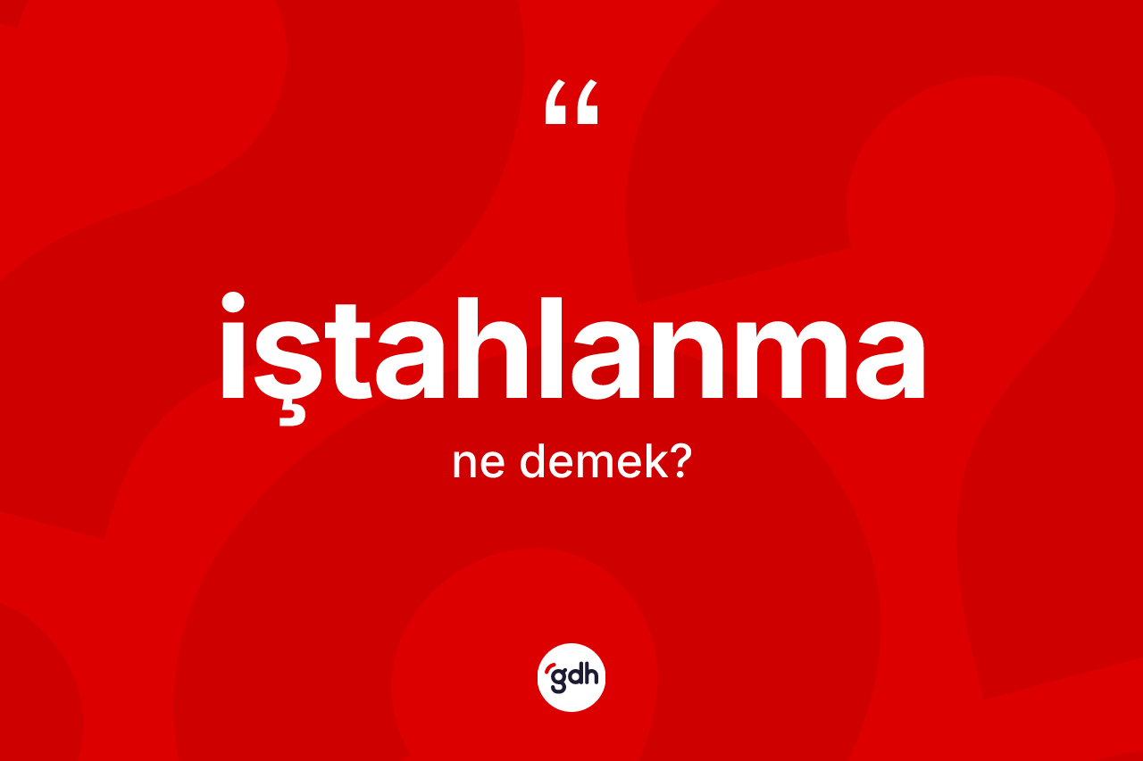 İştahlanma nedir? İştahlanmanın kısaca tanımı nedir?