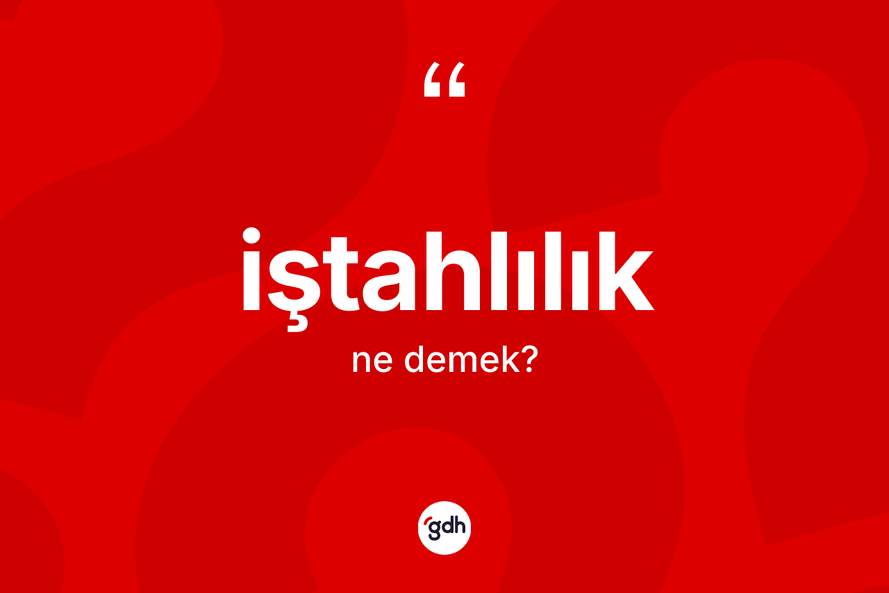 İştahlılık kelimesinin tanımı nedir?