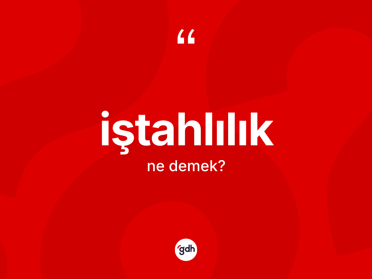 İştahlılık kelimesinin tanımı nedir? İştahlılığın kısaca tanımı nedir?