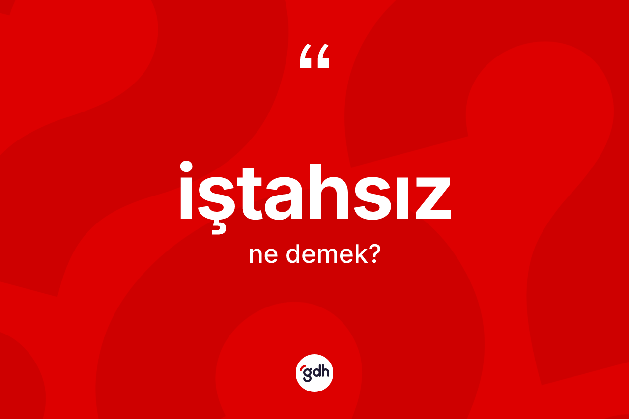 İştahsız kelimesi ne demek?