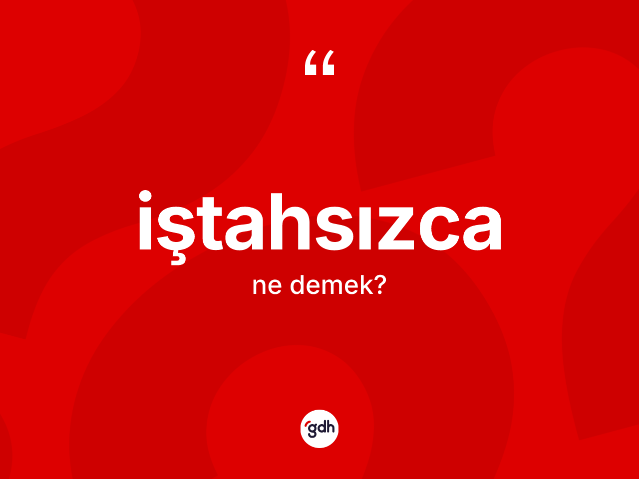 İştahsızca kelimesi ne anlama gelir? İştahsızca kelimesinin TDK anlamı nedir?