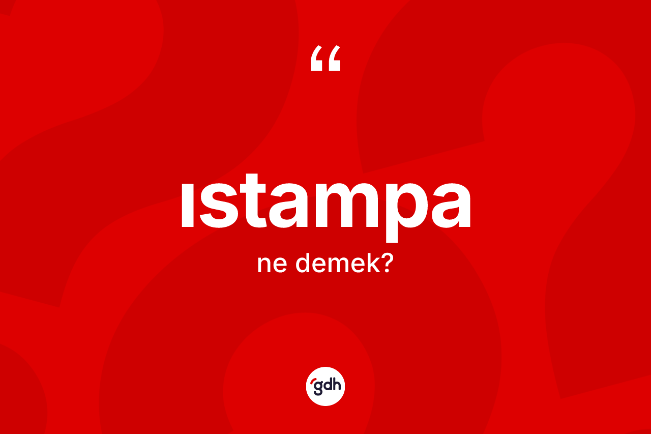 Istampa kelimesi ne demek?