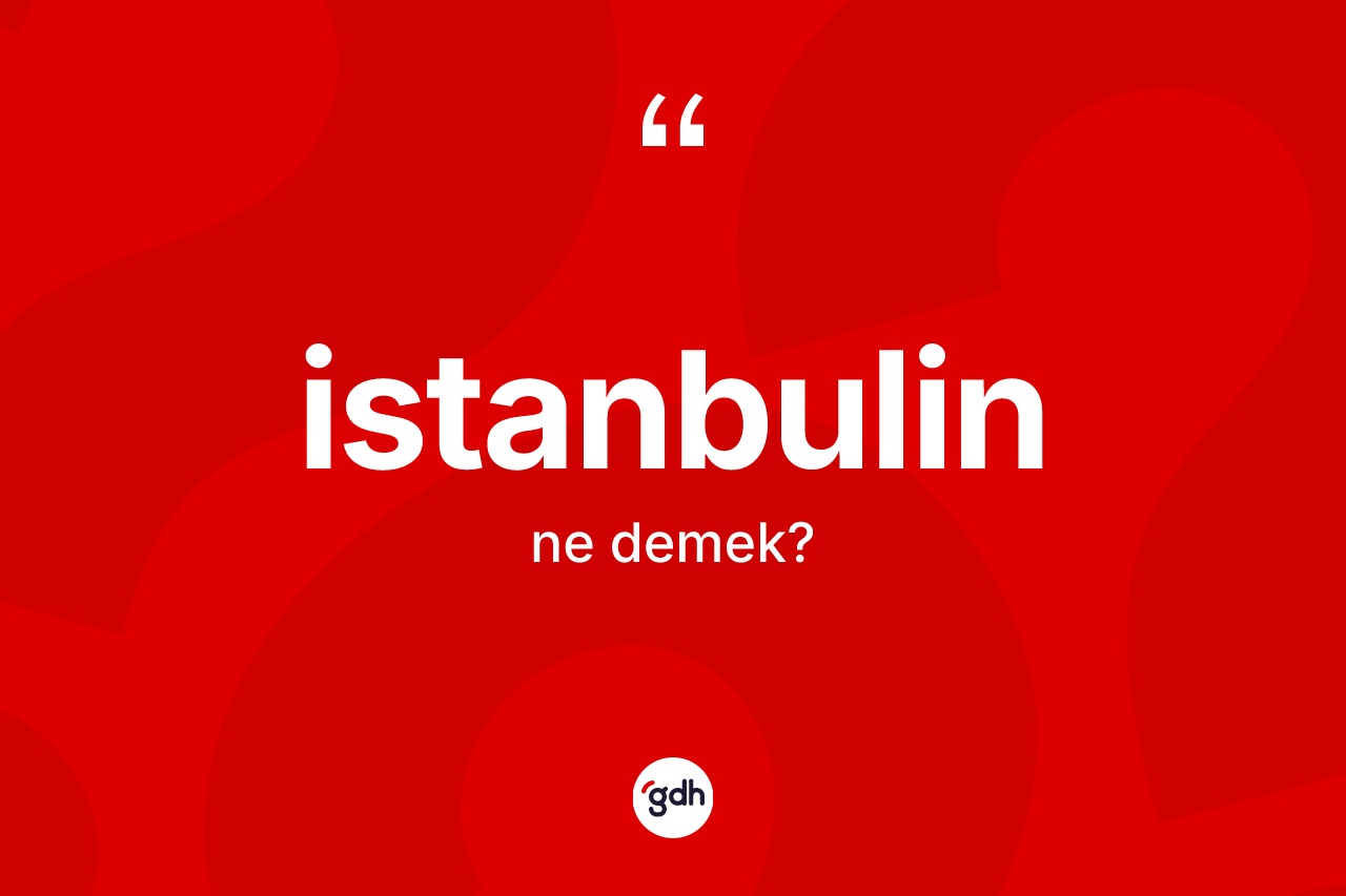 İstanbulin kelimesinin anlamı nedir? İstanbulin kelimesinin TDK'ya göre açıklaması nedir?
