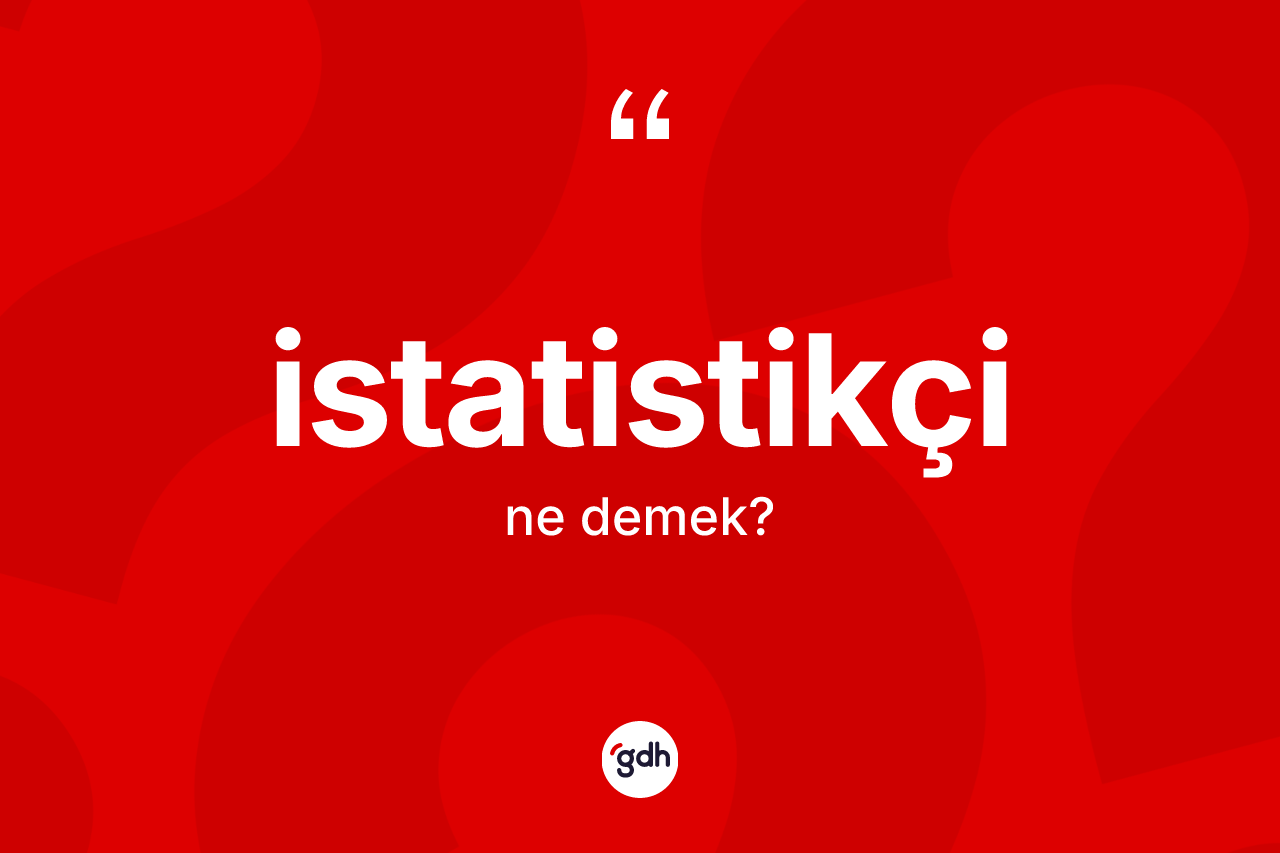 İstatistikçi kelimesinin tanımı nedir? İstatistikçi kelimesinin özellikleri nelerdir?