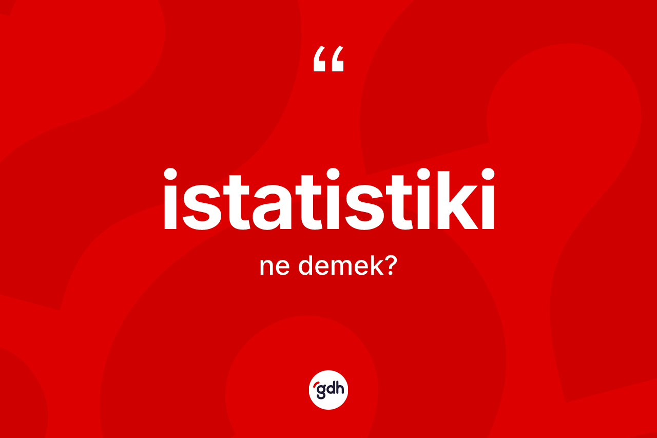 İstatistiki kelimesi ne anlama gelir? İstatistiki kelimesinin TDK'ya göre açıklaması nedir?