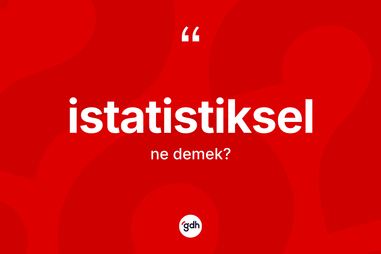 İstatistiksel kelimesinin tanımı nedir? İstatistikselin halk arasındaki kullanımı nasıldır?