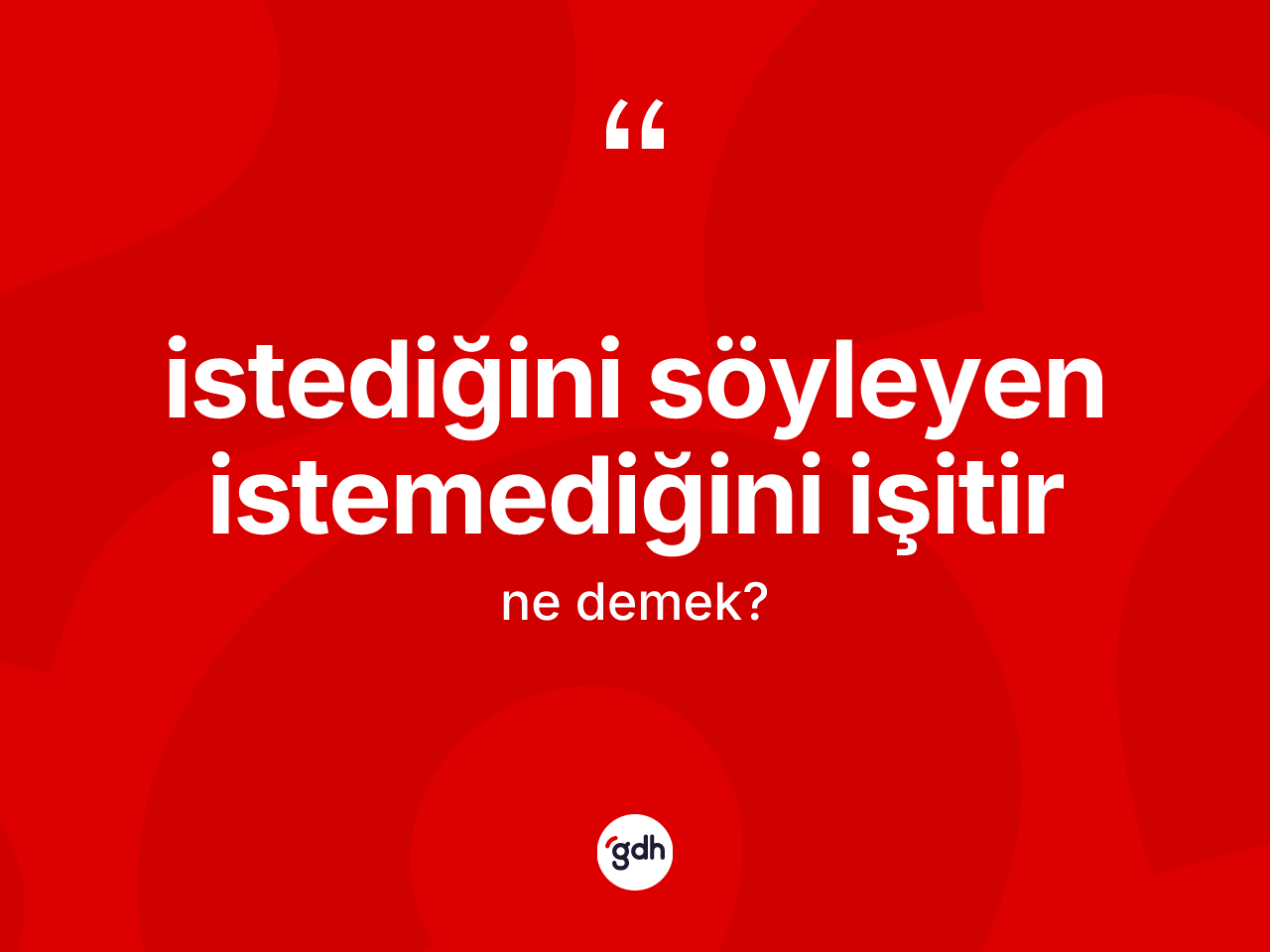 İstediğini söyleyen istemediğini işitir ifadesi neyi anlatır? İstediğini söyleyen istemediğini işitir ifadesinin TDK anlamı nedir?