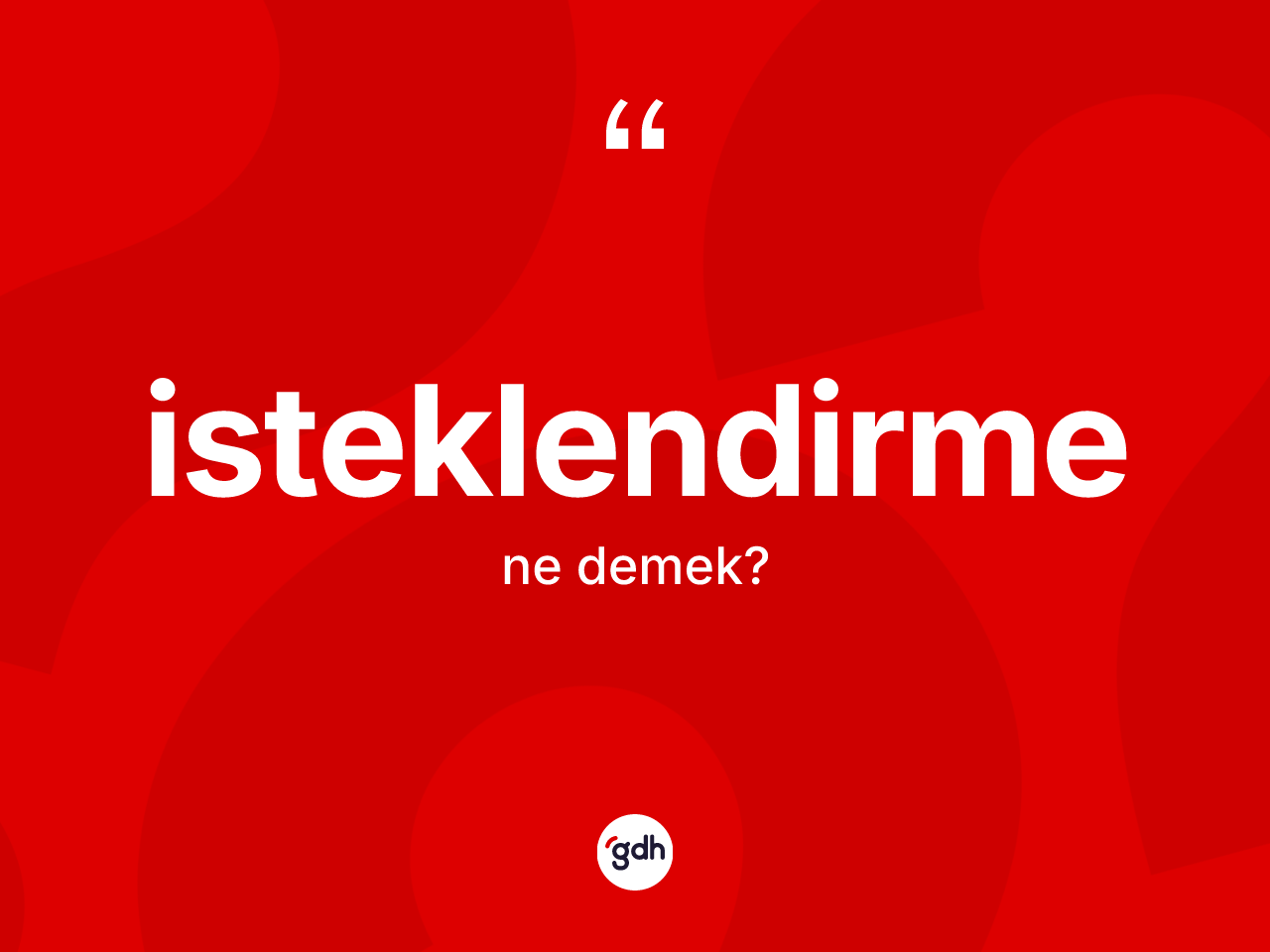 İsteklendirme kelimesinin sözlükteki tanımı nedir? İsteklendirmenin sözlükteki anlamı nedir?
