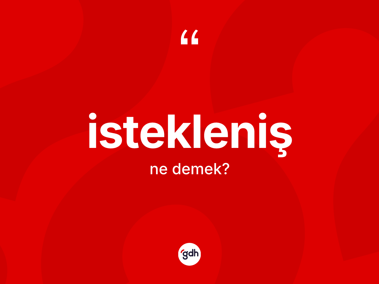 İstekleniş nedir? İstekleniş kelimesinin TDK anlamı nedir?