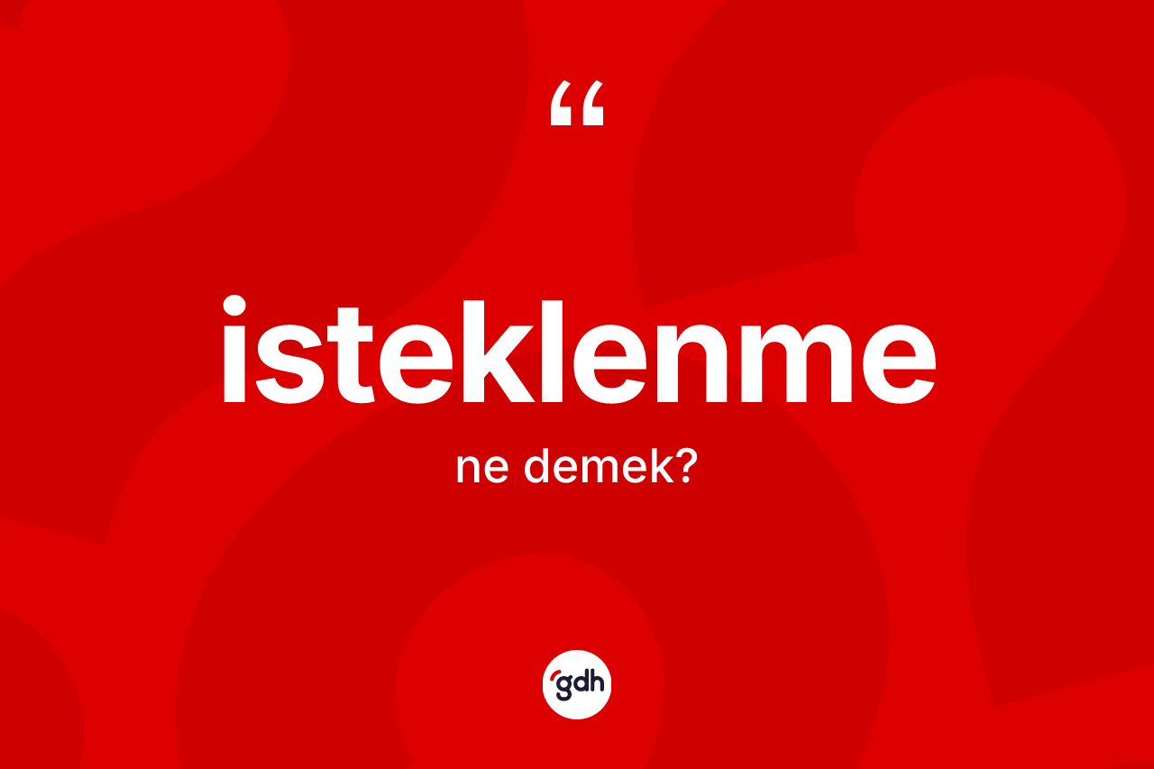 İsteklenme ne demek? İsteklenmenin kısaca tanımı nedir?