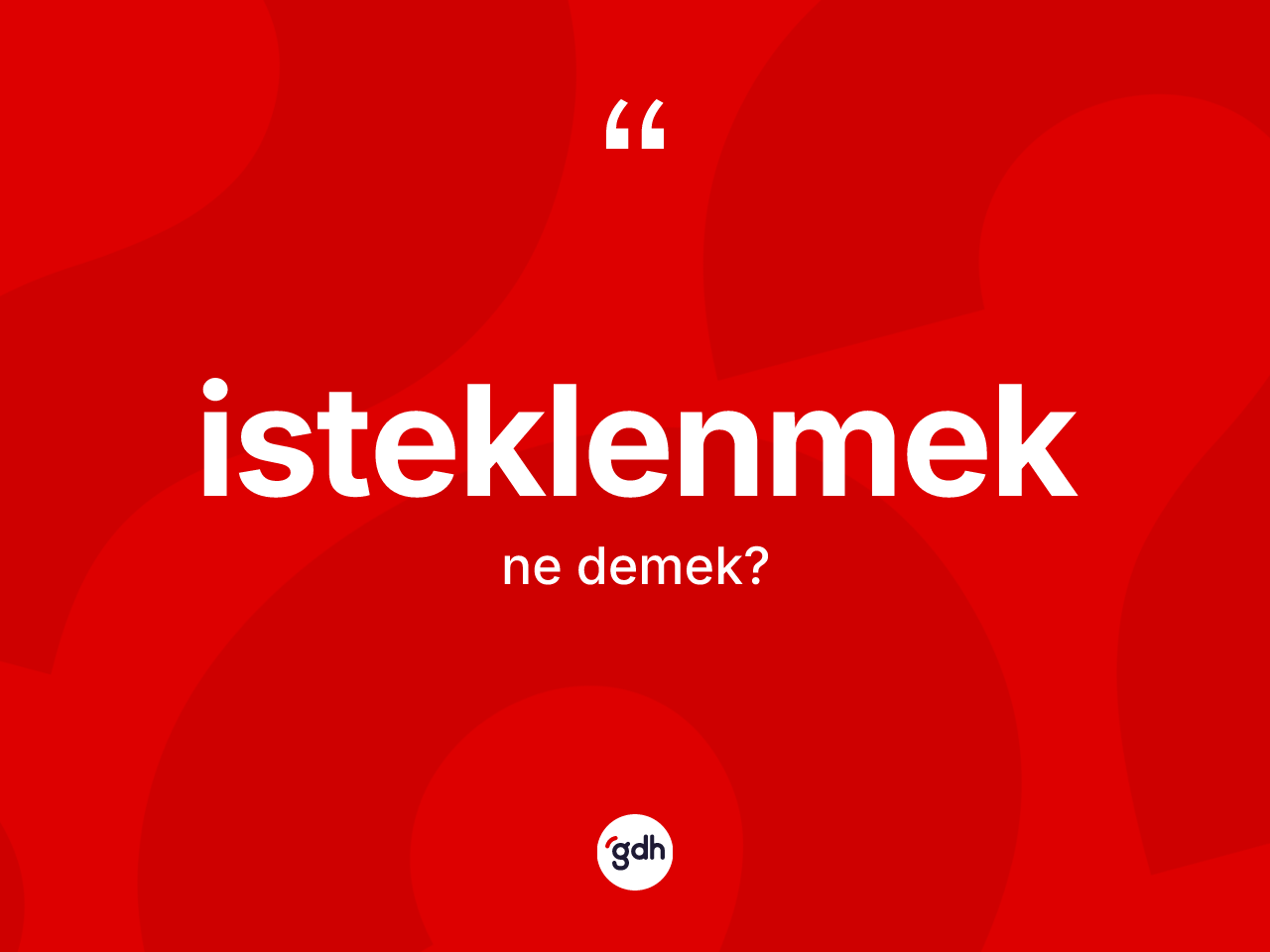 İsteklenmek kelimesi ne demek? İsteklenmeğin TDK'ya göre anlamı nedir?