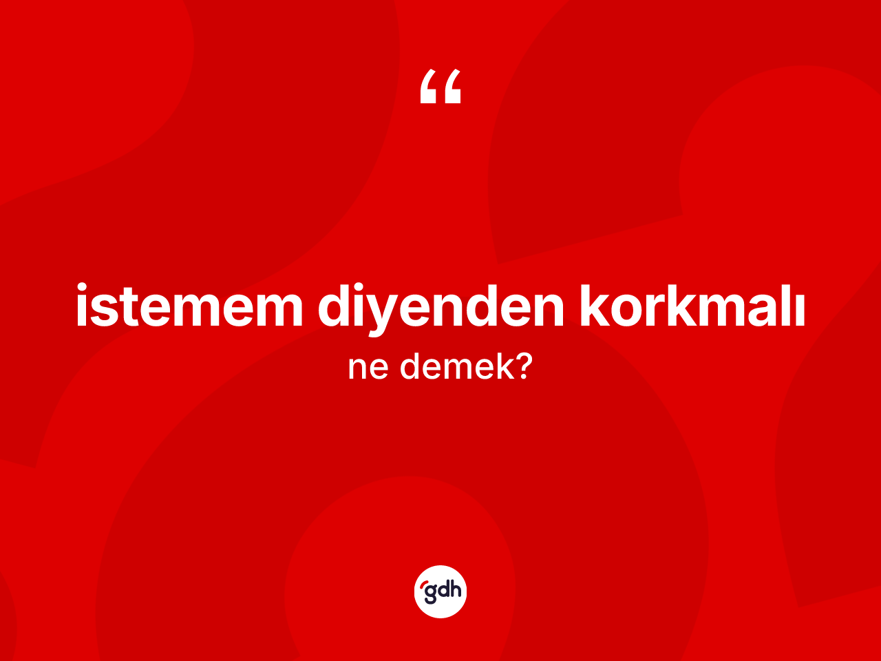İstemem diyenden korkmalı ifadesinin anlamı nedir? İstemem diyenden korkmalı ifadesinin TDK'ya göre açıklaması nedir?