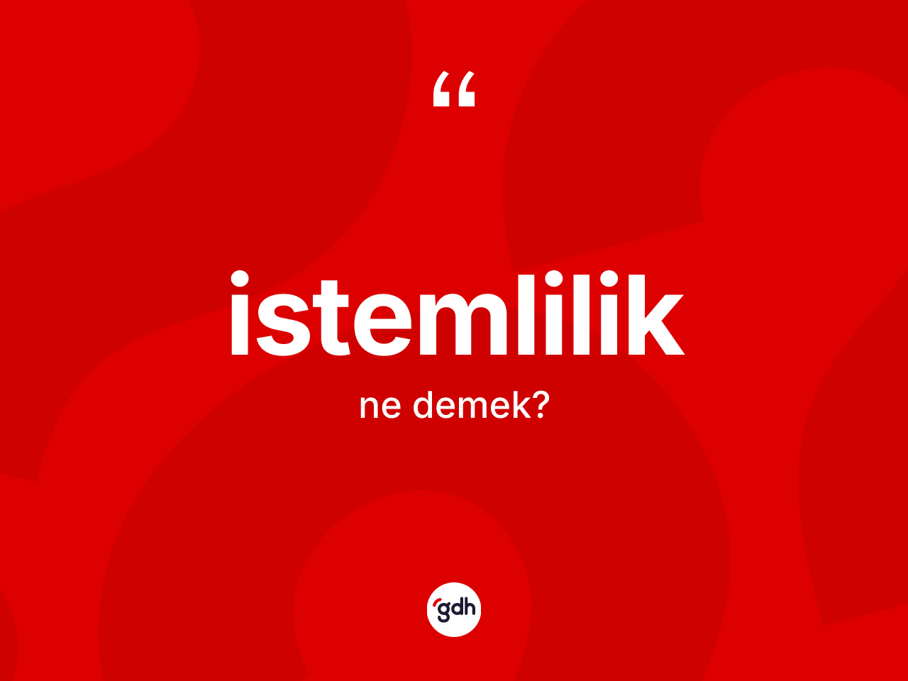 İstemlilik ne demek? İstemliliğin TDK'ya göre anlamı nedir?