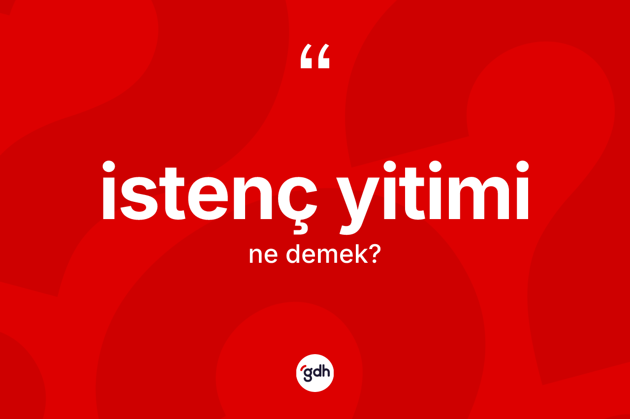 İstenç yitimi kelimesinin sözlükteki tanımı nedir? İstenç yitiminin TDK'ya göre anlamı nedir?