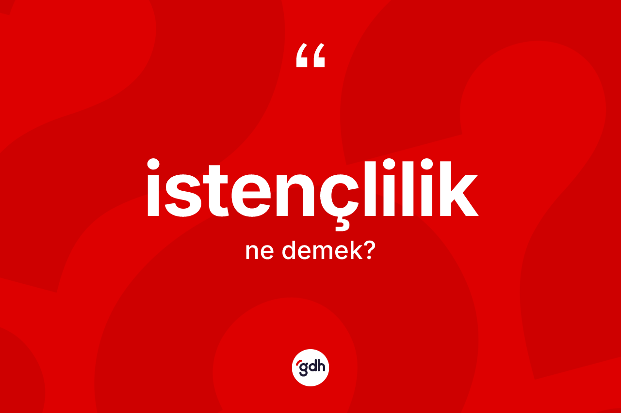 İstençlilik kelimesi ne demek? İstençlilik kelimesinin TDK anlamı nedir?