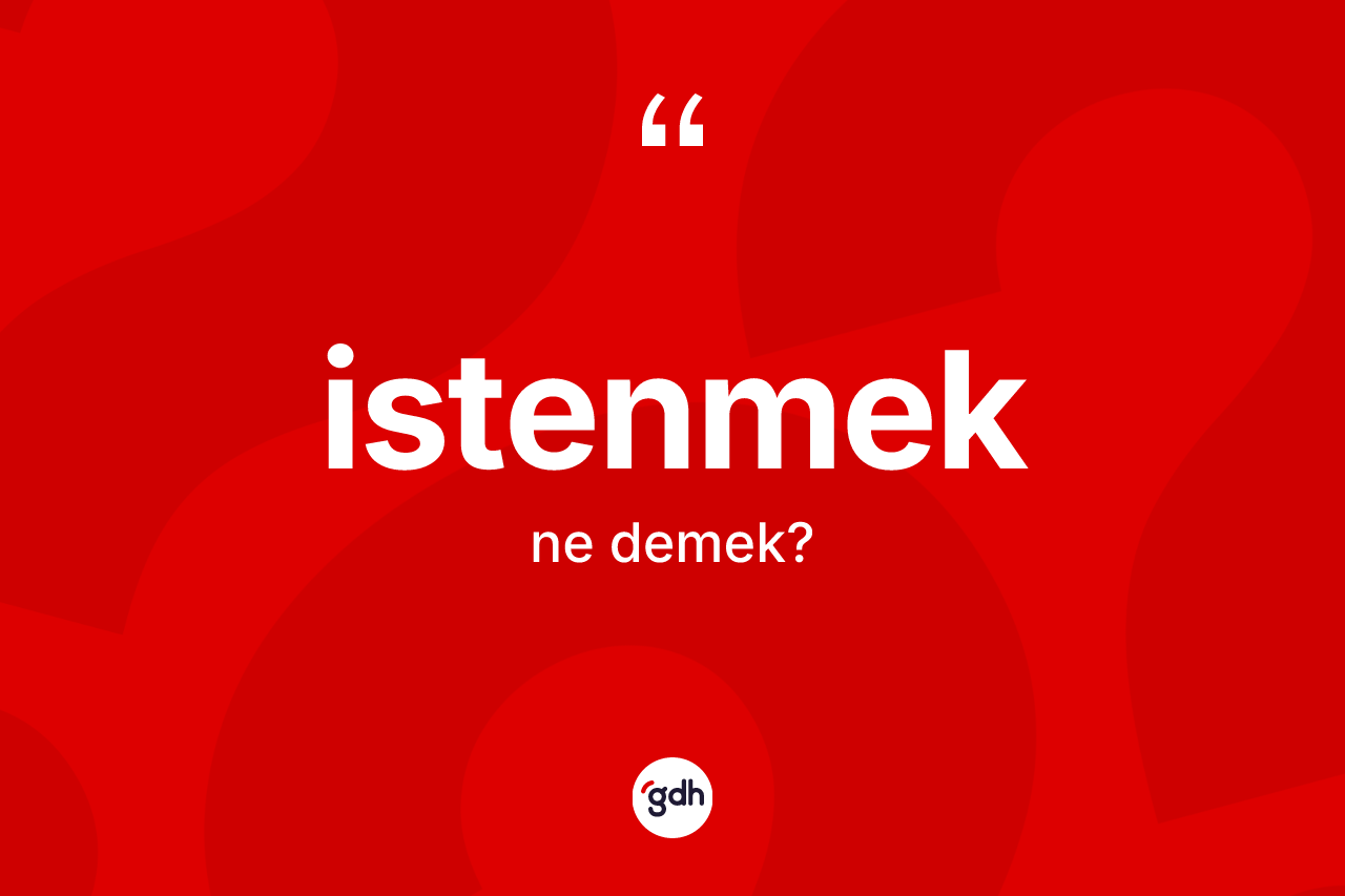 İstenmek kelimesinin tanımı nedir?