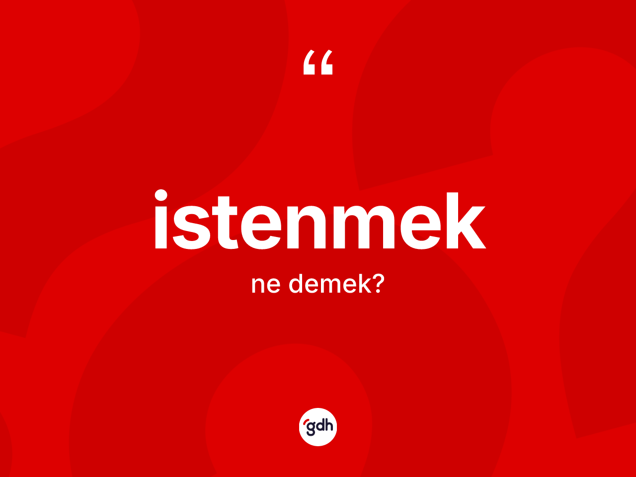İstenmek kelimesinin tanımı nedir? İstenmek kelimesinin özellikleri nelerdir?