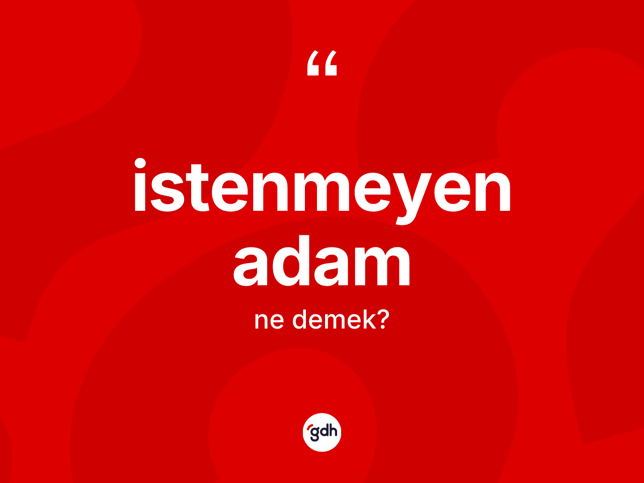 İstenmeyen adam ne anlama gelir? İstenmeyen adamın halk arasındaki kullanımı nasıldır?