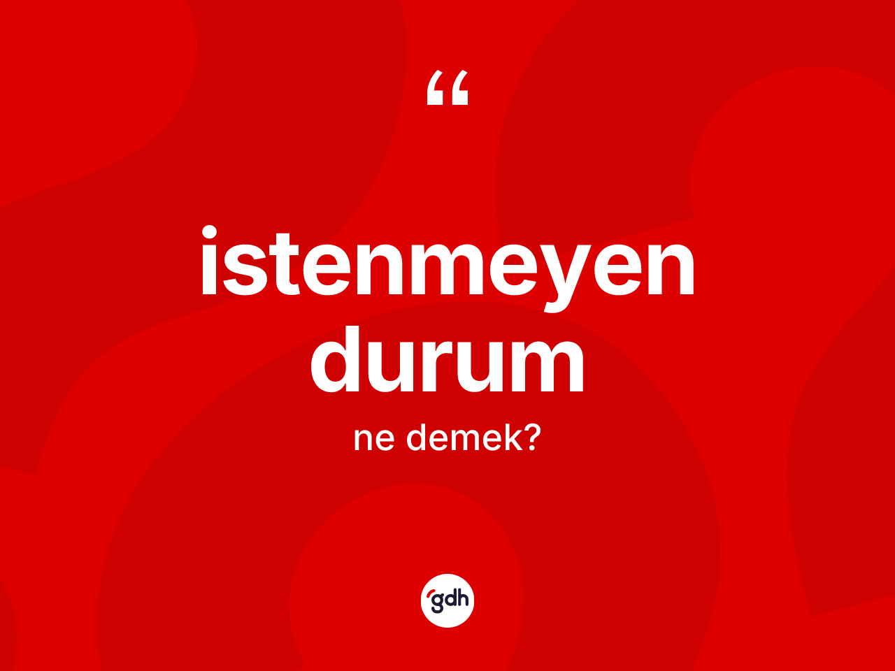 İstenmeyen durum kelimesi ne demek? İstenmeyen durumun TDK'ya göre anlamı nedir?