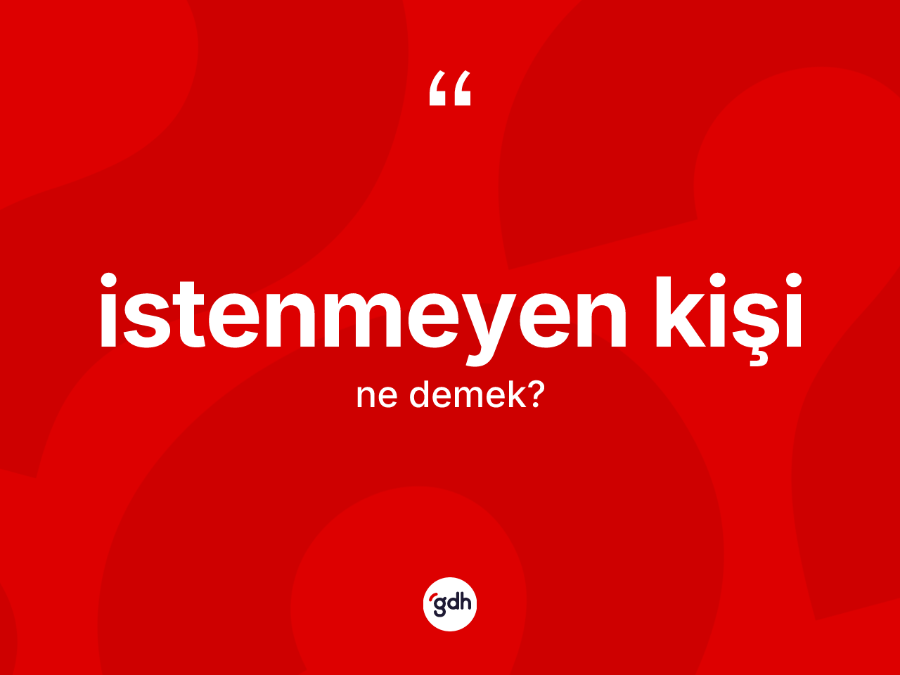 İstenmeyen kişi kelimesinin tanımı nedir? İstenmeyen kişinin halk arasındaki kullanımı nasıldır?