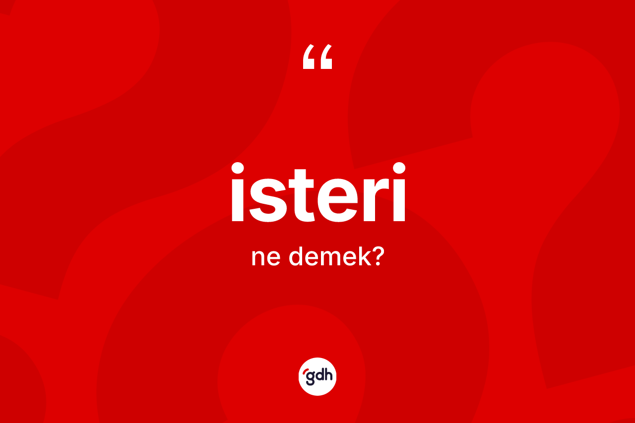 İsteri kelimesinin tanımı nedir? İsterinin TDK'ya göre anlamı nedir?