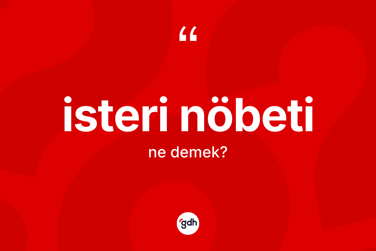 İsteri nöbeti kelimesinin anlamı nedir? İsteri nöbeti kelimesinin TDK anlamı nedir?