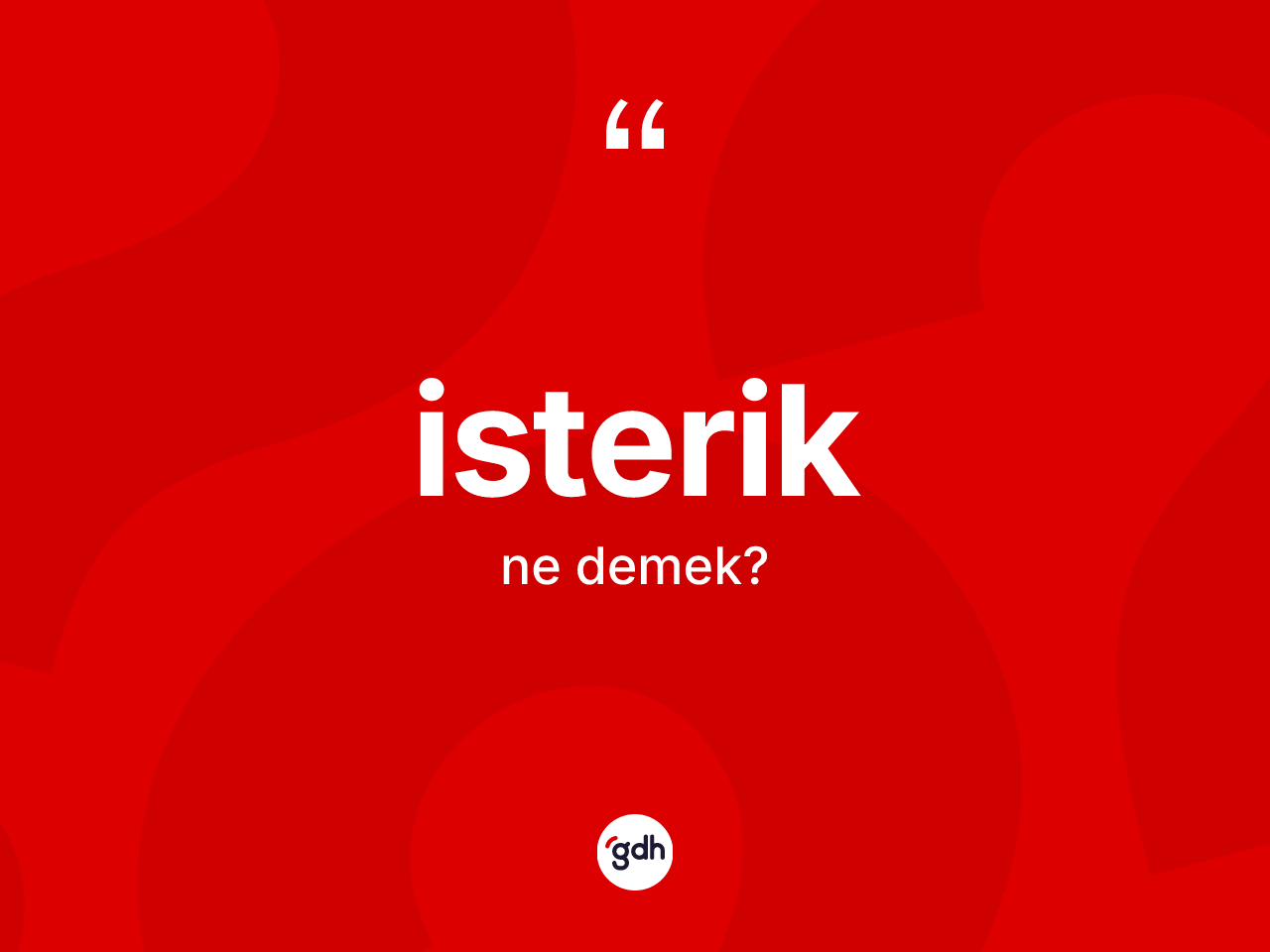 İsterik kelimesi ne anlama gelir? İsterik kelimesinin özellikleri nelerdir?