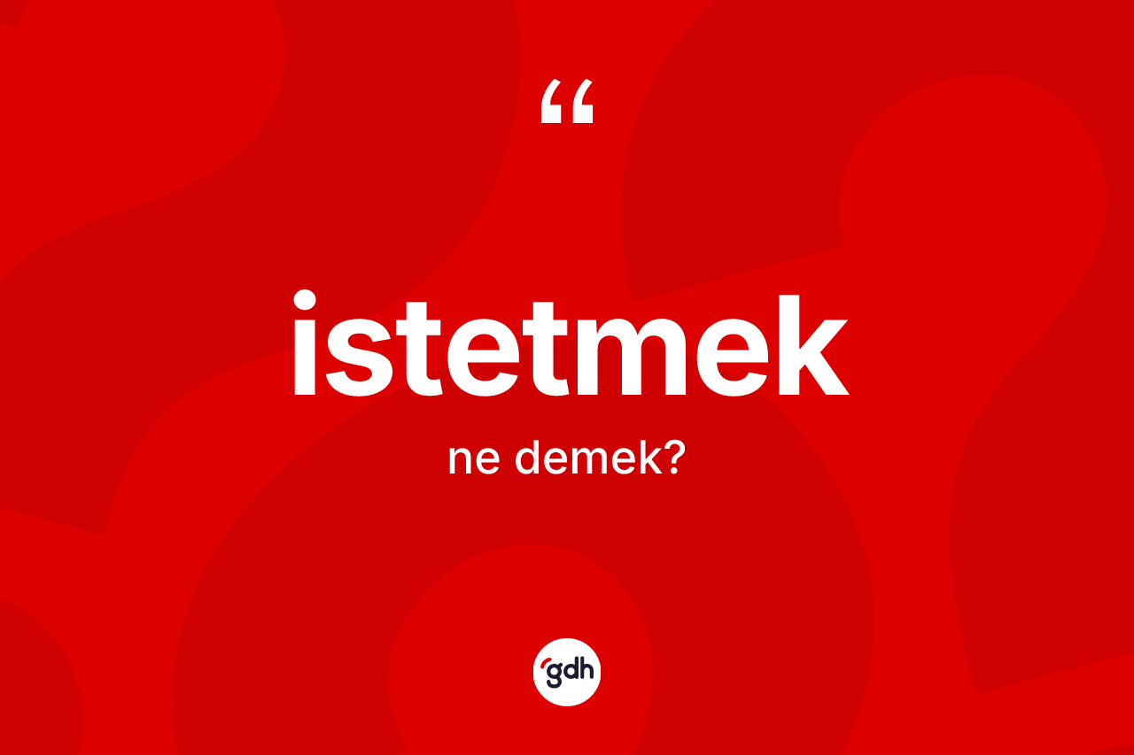 İstetmek kelimesi nedir?