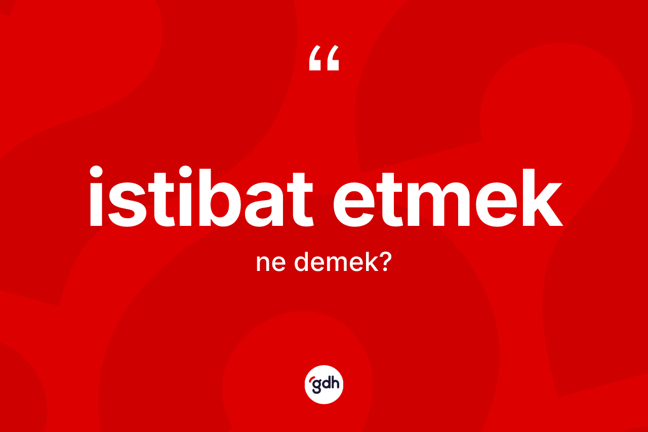 İstibat etmek nedir? İstibat etmek sözü nerede kullanılır?