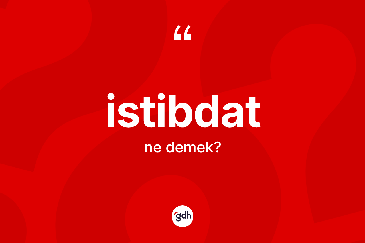 İstibdat kelimesi ne anlama gelir? İstibdadın TDK'ya göre anlamı nedir?