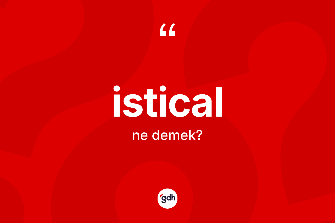 İstical kelimesinin anlamı nedir? İstical kelimesinin TDK'ya göre açıklaması nedir?