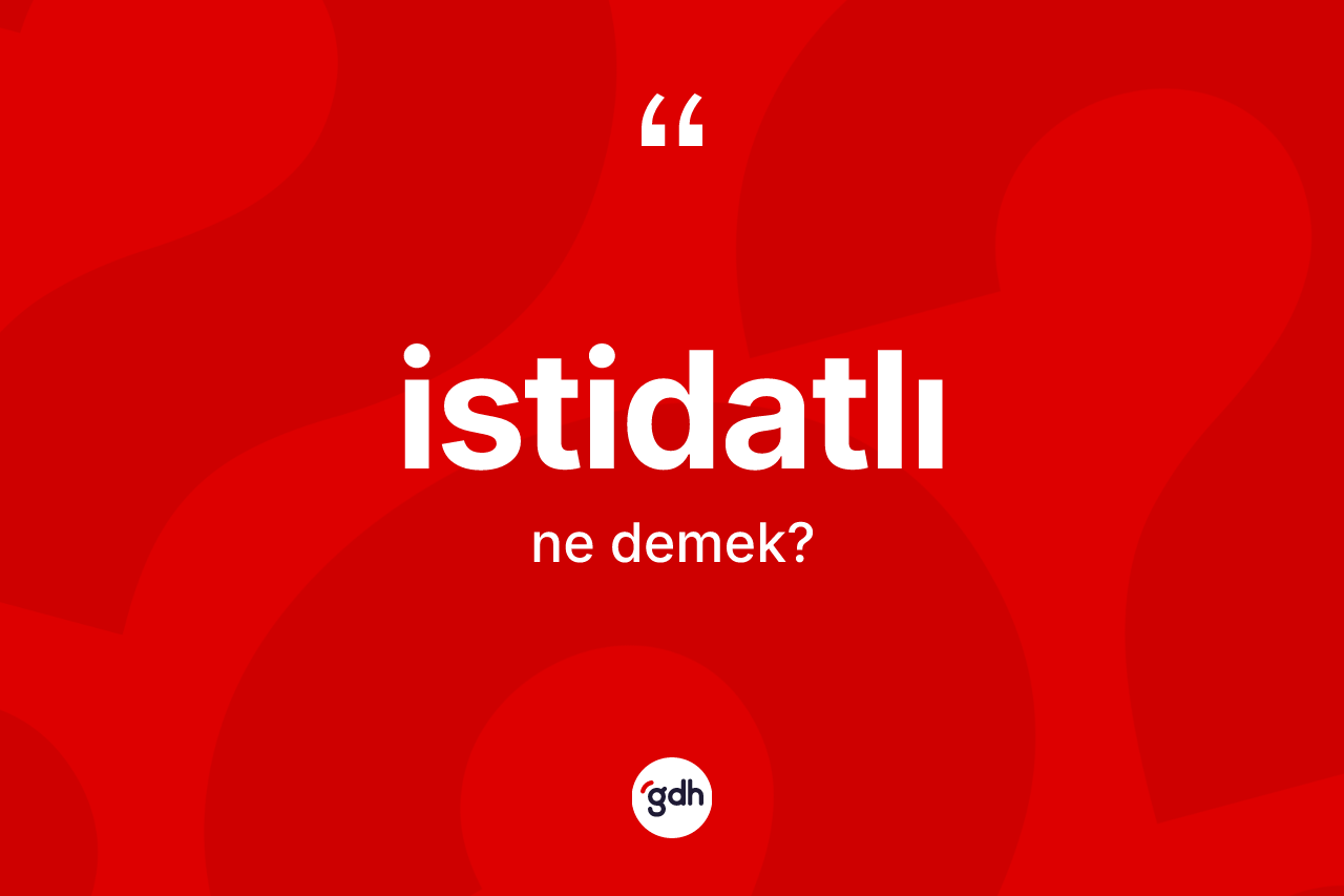 İstidatlı kelimesinin sözlükteki tanımı nedir? İstidatlının halk arasındaki kullanımı nasıldır?