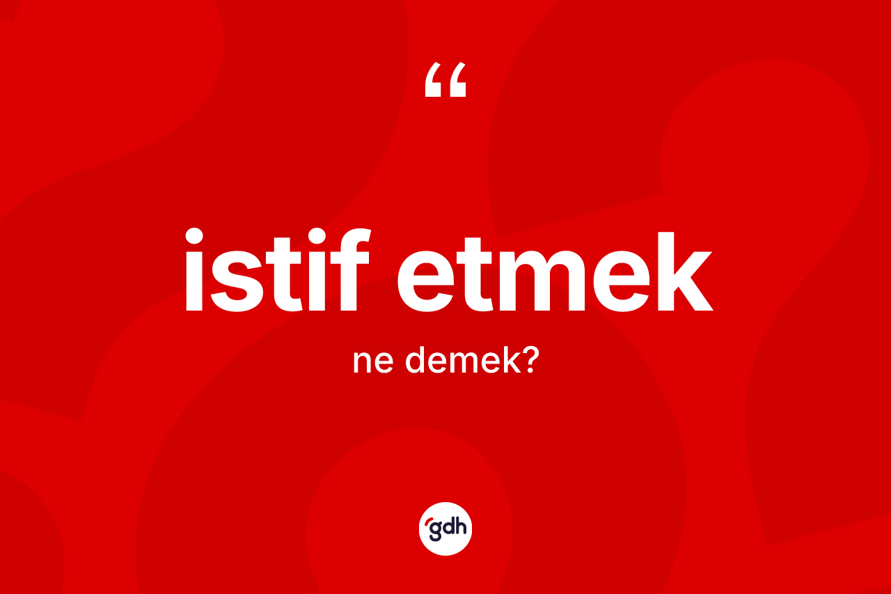 İstif etmek ifadesinin kısaca anlamı nedir?
