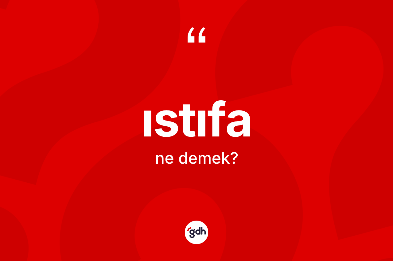 Istıfa ne anlama gelir? Istıfanın kısaca tanımı nedir?