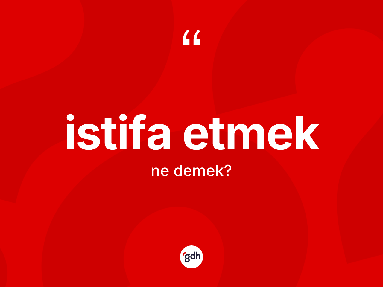 İstifa etmek ifadesi ne demektir? İstifa etmek ifadesinin TDK'ya göre anlamı nedir?