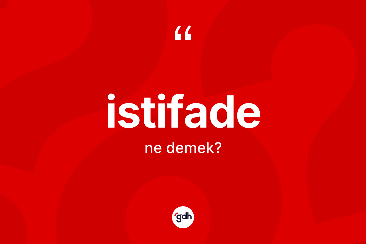 İstifade kelimesinin sözlükteki tanımı nedir? İstifadenin TDK'ya göre anlamı nedir?