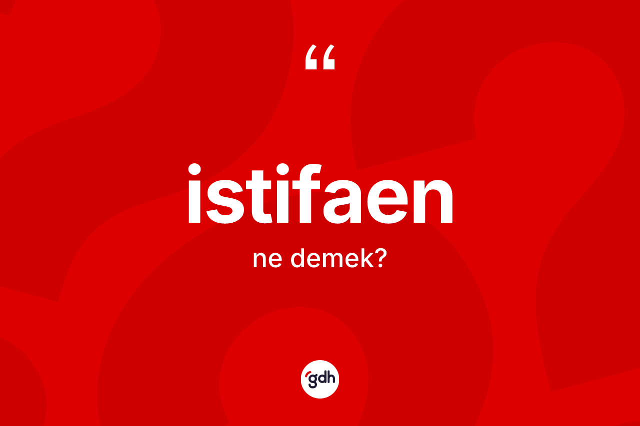 İstifaen nedir? İstifaenin halk arasındaki kullanımı nasıldır?