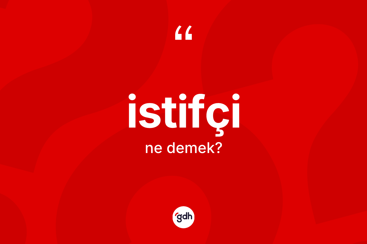 İstifçi kelimesinin anlamı nedir? İstifçi kelimesinin TDK'ya göre açıklaması nedir?