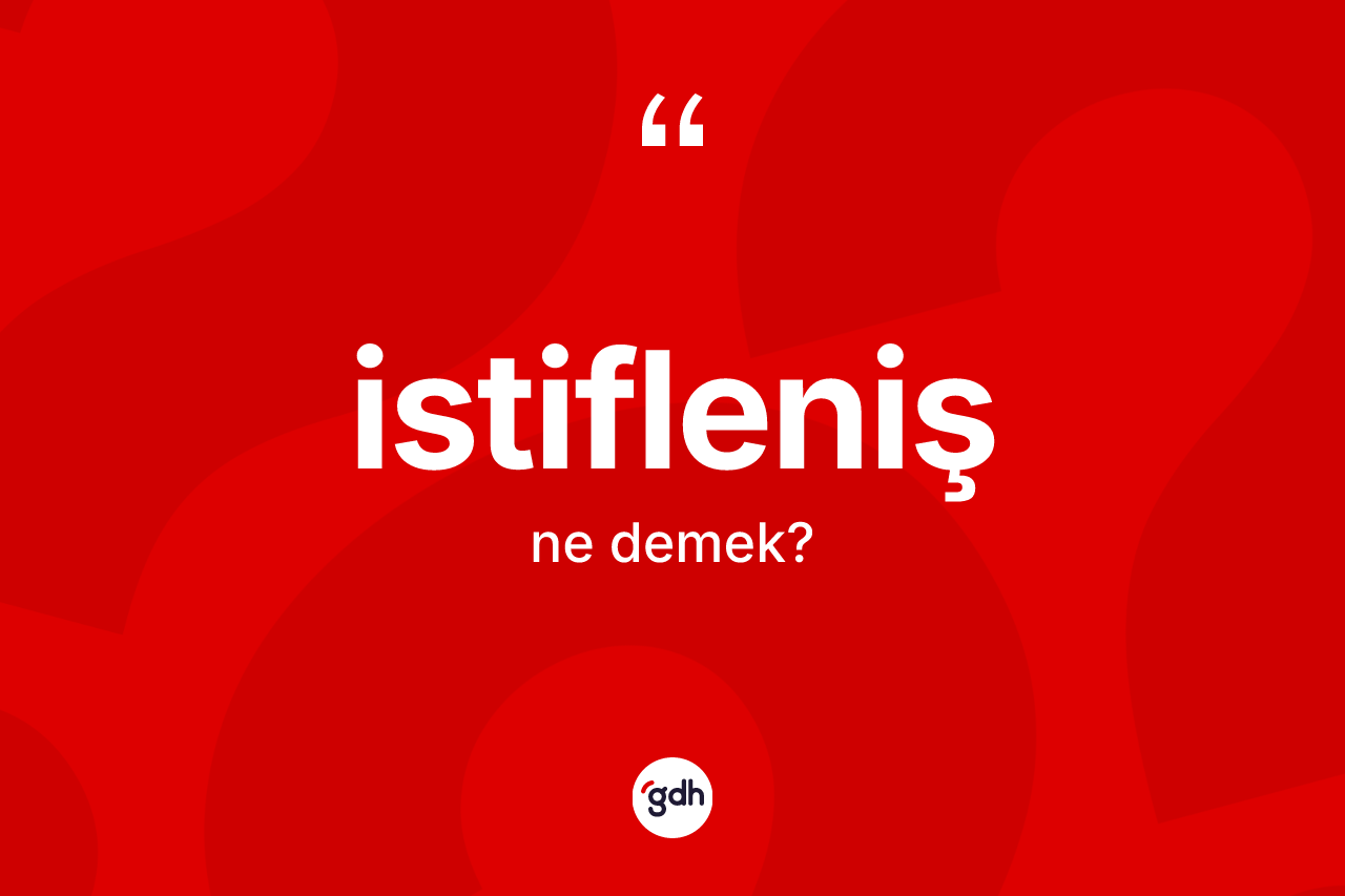 İstifleniş kelimesinin anlamı nedir? İstiflenişin halk arasındaki kullanımı nasıldır?
