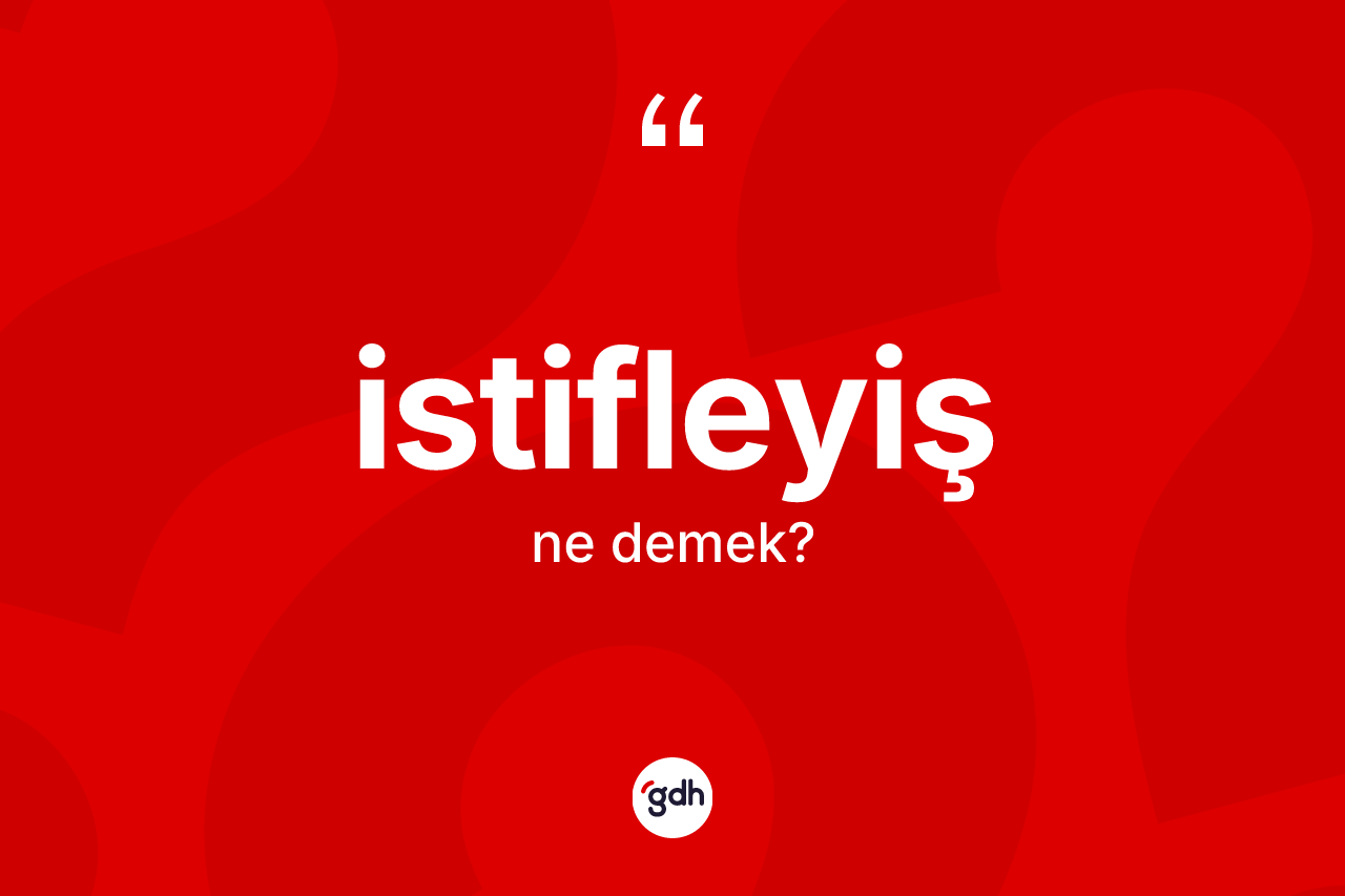 İstifleyiş ne demek? İstifleyişin TDK'ya göre anlamı nedir?