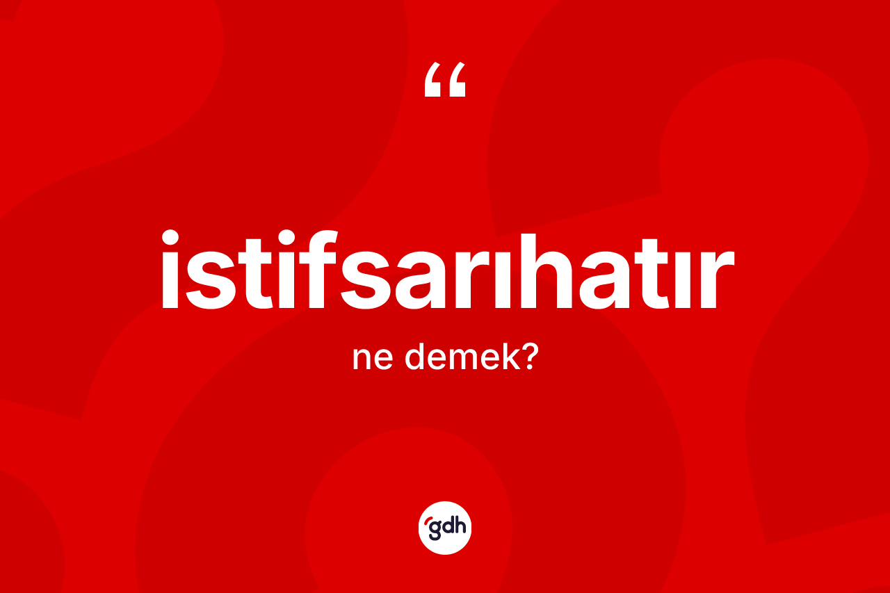 İstifsarıhatır kelimesinin tanımı nedir? İstifsarıhatırın sözlükteki anlamı nedir?